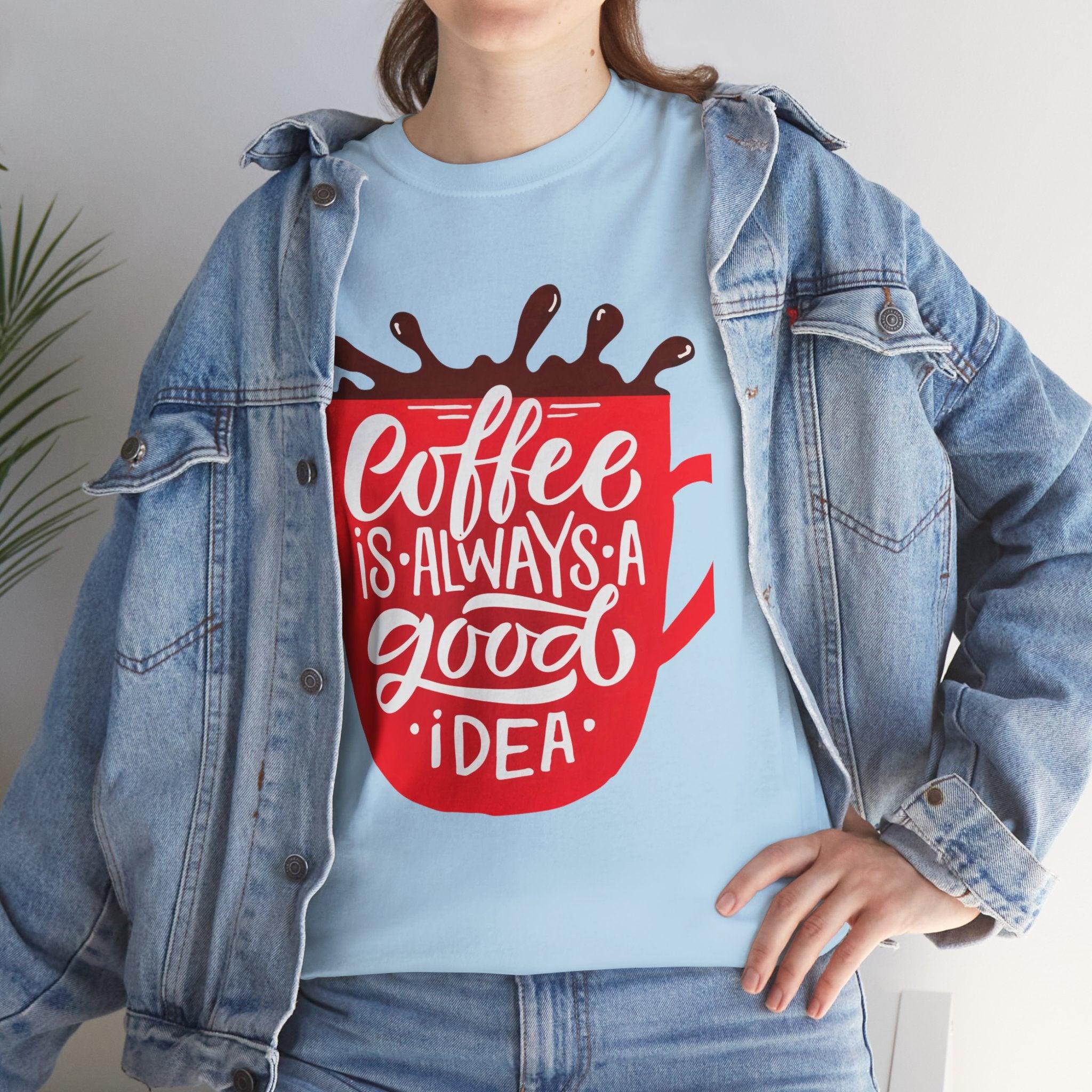 Coffee is always a good idea T-shirt - Epic Shirts 403