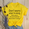Don't Worry What I'm Doing Graphic Tees Tops